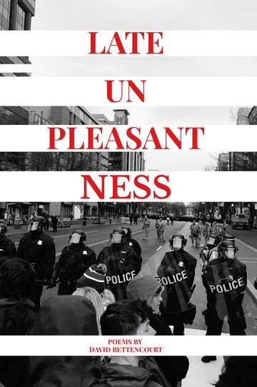 Cover of Late Unpleasantness by David Bettencourt: a black-and-white photograph of a police line facing protesters, the title set in red across banded panels.