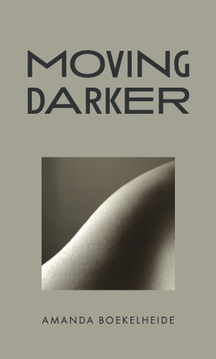 Cover of Moving Darker by Amanda Boekelheide: deco lettering on sage grey above an inset close-up of a body's curve in shadow.